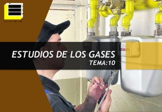 ESTUDIOS DE LOS GASES
TEMA:10
 