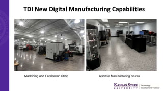 TDI New Digital Manufacturing Capabilities
Machining and Fabrication Shop Additive Manufacturing Studio
 