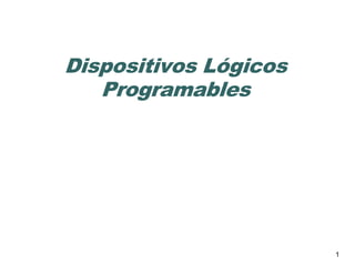 Dispositivos Lógicos
Programables
1
 