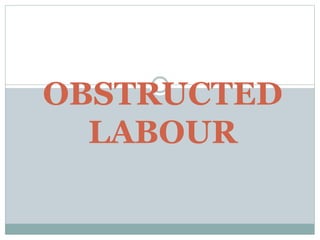 OBSTRUCTED
LABOUR
 
