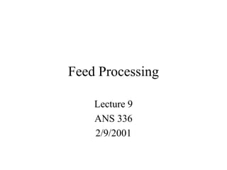 Feed Processing
Lecture 9
ANS 336
2/9/2001
 