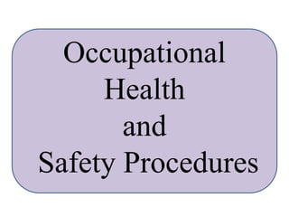 Occupational
Health
and
Safety Procedures
 