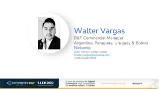 Walter Vargas
B&T Commercial Manager
Argentina, Paraguay, Uruguay & Bolivia
Nielseniq
Lkdn: nielsen-walter-vargas
Walter.vargas@nielseniq.com
+5491154829928
Foto Speaker
 