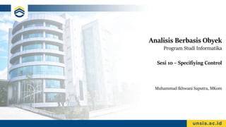 Analisis Berbasis Obyek
Program Studi Informatika
Sesi 10 – Specifiying Control
Muhammad Ikhwani Saputra, MKom
 