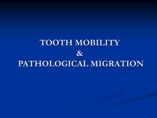 TOOTH MOBILITY
&
PATHOLOGICAL MIGRATION
 
