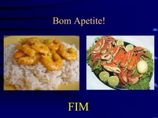 Bom Apetite!
FIM
 