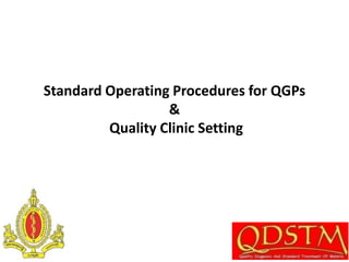 Standard Operating Procedures for QGPs
&
Quality Clinic Setting
 