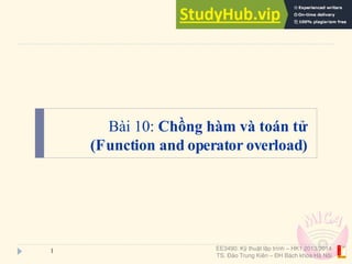 Bài 10: Chồng hàm và toán tử
(Function and operator overload)
1 EE3490: Kỹ thuật lập trình – HK1 2013/2014
TS. Đào Trung Kiên – ĐH Bách khoa Hà Nội
 