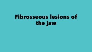 Fibrosseous lesions of
the jaw
 