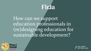 How can we support
education professionals in
(re)designing education for
sustainable development?
 