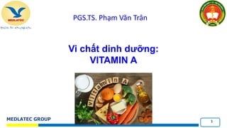 MEDLATEC GROUP 1
Vi chất dinh dưỡng:
VITAMIN A
PGS.TS. Phạm Văn Trân
 