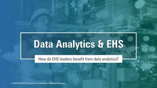 How do EHS leaders benefit from data analytics?
Data Analytics & EHS
© 2023 ASK-EHS Engineering & Consultants. All Rights Reserved.
 