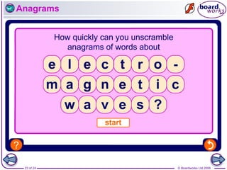 © Boardworks Ltd 2006
23 of 24
Anagrams
 
