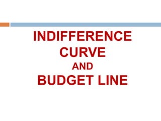 INDIFFERENCE
CURVE
AND
BUDGET LINE
 