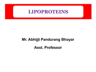 Mr. Abhijjt Pandurang Bhoyar
Asst. Professor
LIPOPROTEINS
 
