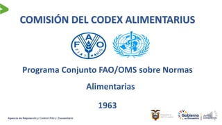 COMISIÓN DEL CODEX ALIMENTARIUS
Programa Conjunto FAO/OMS sobre Normas
Alimentarias
1963
 