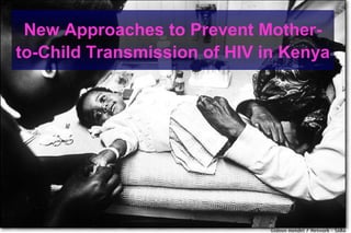 New Approaches to Prevent Mother-
to-Child Transmission of HIV in Kenya
 