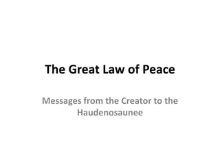 The Great Law of Peace

Messages from the Creator to the
       Haudenosaunee
 