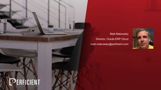Matt Makowsky
Director, Oracle ERP Cloud
matt.makowsky@perficient.com
 