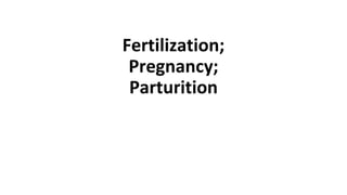 Fertilization;
Pregnancy;
Parturition
 