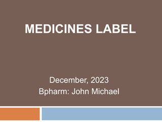 MEDICINES LABEL
December, 2023
Bpharm: John Michael
 