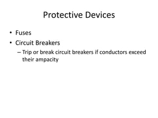 Protective Devices
• Fuses
• Circuit Breakers
– Trip or break circuit breakers if conductors exceed
their ampacity
 