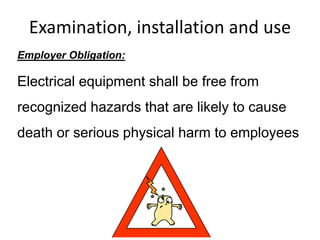 Examination, installation and use
Employer Obligation:
Electrical equipment shall be free from
recognized hazards that are likely to cause
death or serious physical harm to employees
 