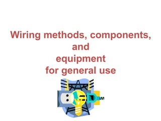 Wiring methods, components,
and
equipment
for general use
 