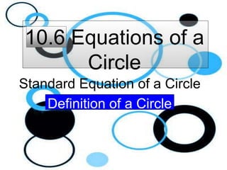 10.6 Equations of a
Circle
Standard Equation of a Circle
Definition of a Circle
 