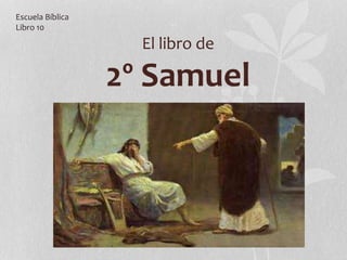 El libro de
2º Samuel
Escuela Bíblica
Libro 10
 