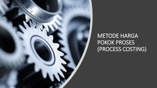 METODE HARGA
POKOK PROSES
(PROCESS COSTING)
 