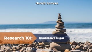 Research 101: Qualitative Rigor
Harold Gamero
 
