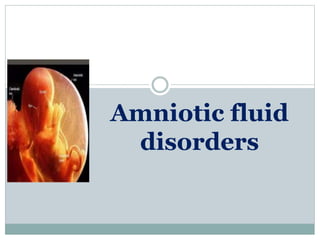 Amniotic fluid
disorders
 