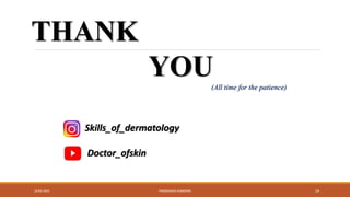 Skills_of_dermatology
Doctor_ofskin
THANK
YOU(All time for the patience)
10-04-2024 PARIBHASHA SHAREERA 24
 