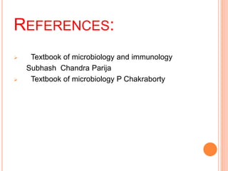 REFERENCES:
 Textbook of microbiology and immunology
Subhash Chandra Parija
 Textbook of microbiology P Chakraborty
 