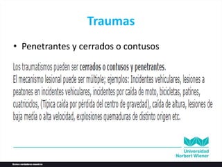 Traumas
• Penetrantes y cerrados o contusos
 