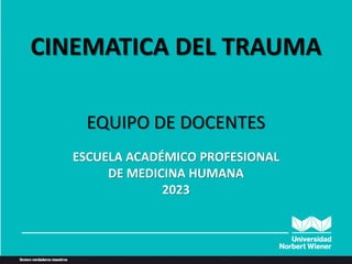 ANATOMIA HUMANA:
GENERALIDADES
CINEMATICA DEL TRAUMA
EQUIPO DE DOCENTES
ESCUELA ACADÉMICO PROFESIONAL
DE MEDICINA HUMANA
2023
 