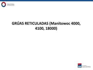 GRÚAS RETICULADAS (Manitowoc 4000,
4100, 18000)
 
