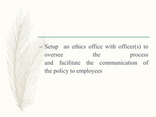 – Setup an ethics office with officer(s) to
oversee the process
and facilitate the communication of
the policy to employees
 