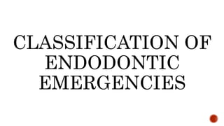 CLASSIFICATION OF
ENDODONTIC
EMERGENCIES
 