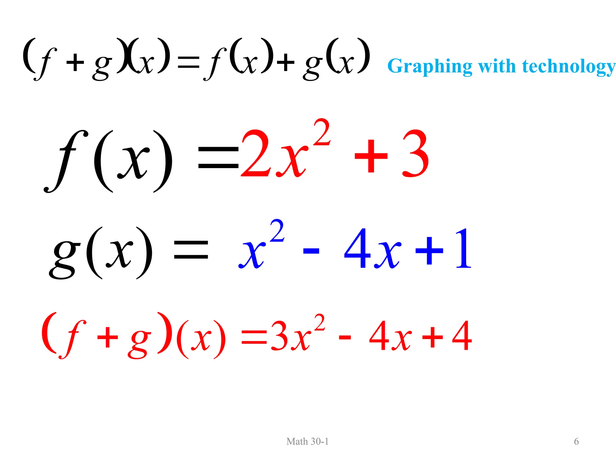 Math 30-1 6
      
x
g
x
f
x
g
f 

 Graphing with technology
  2
( ) 3 4 4
f g x x x
   
( )
f x  2
2 3
x 
( )
g x  2
4 1
x x
 
 