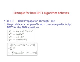 Example for how BPTT algorithm behaves
• BPTT: Back Propagation Through Time
• We provide an example of how to compute gradients by
BPTT for the RNN equations
 