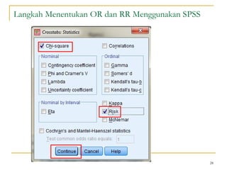 28
Langkah Menentukan OR dan RR Menggunakan SPSS
 