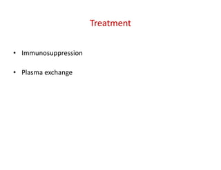 Treatment
• Immunosuppression
• Plasma exchange
 