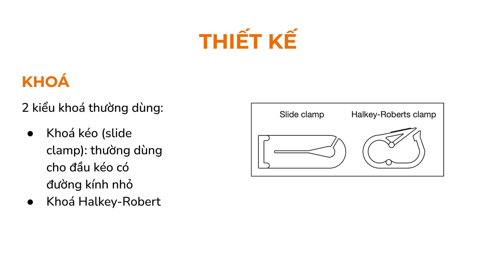 KHOÁ
2 kiểu khoá thường dùng:
● Khoá kéo (slide
clamp): thường dùng
cho đầu kéo có
đường kính nhỏ
● Khoá Halkey-Robert
THIẾT KẾ
 