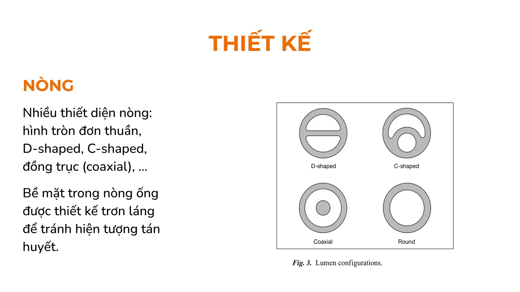 NÒNG
Nhiều thiết diện nòng:
hình tròn đơn thuần,
D-shaped, C-shaped,
đồng trục (coaxial), …
Bề mặt trong nòng ống
được thiết kế trơn láng
để tránh hiện tượng tán
huyết.
THIẾT KẾ
 