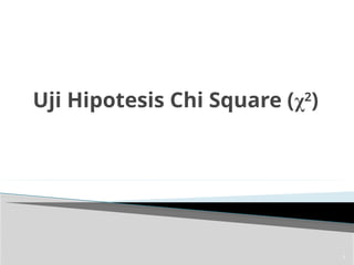 Uji Hipotesis Chi Square (χ2
)
1
 