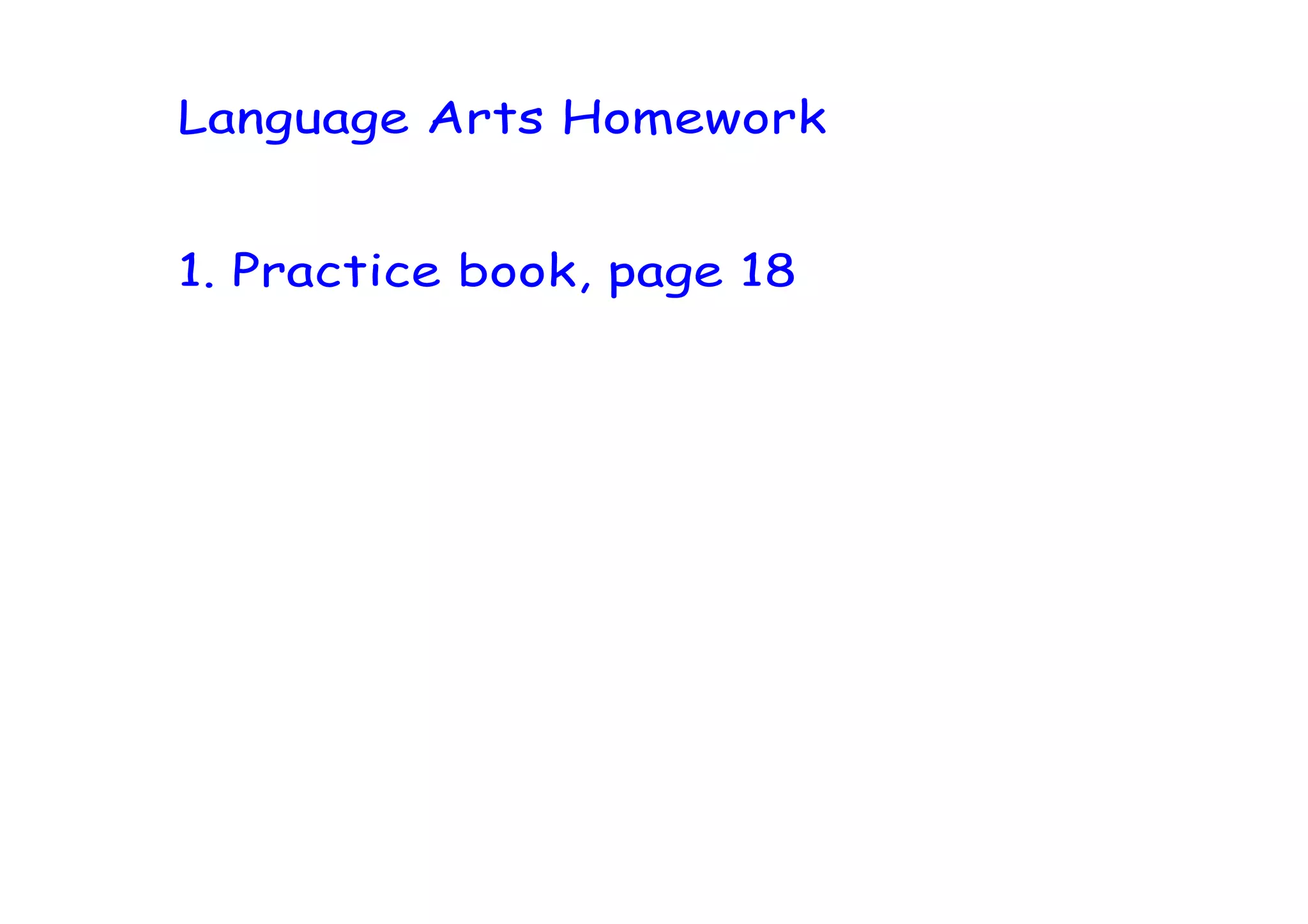 Language Arts Homework


1. Practice book, page 18
 