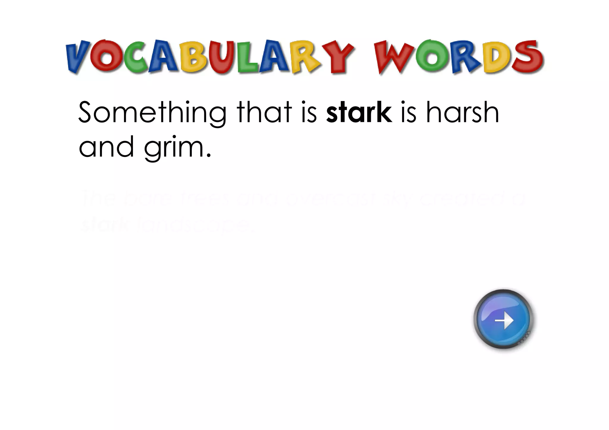 Something that is stark is harsh
and grim.
The bare trees and overcast sky created a
stark landscape.
 