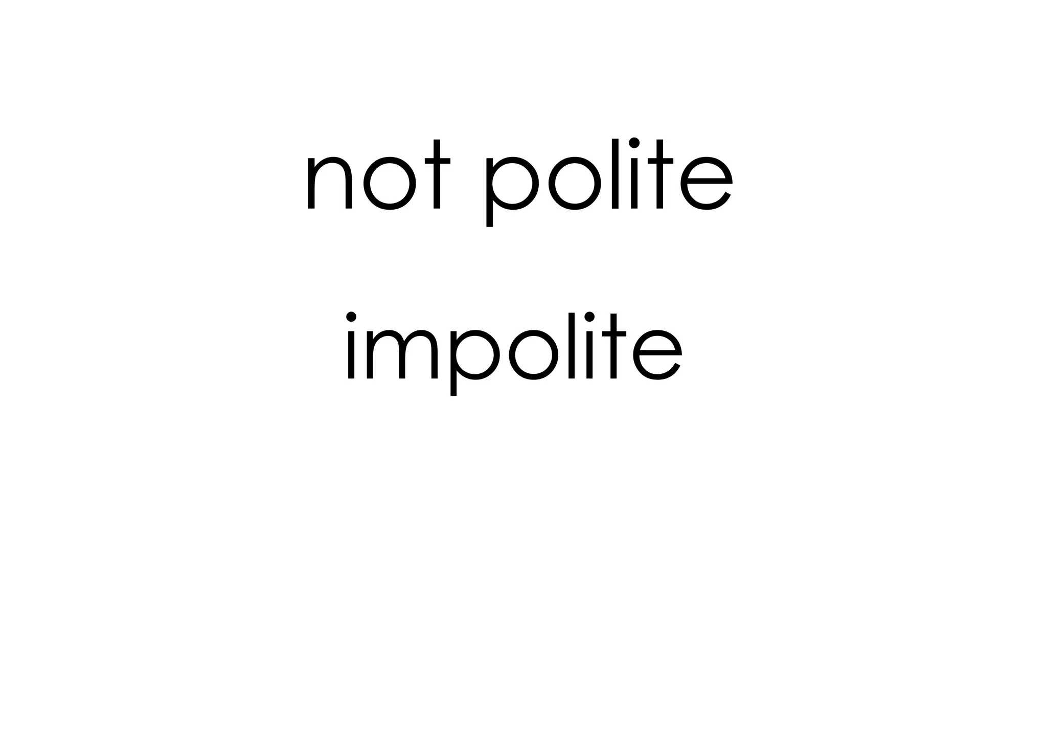 not polite
impolite
 